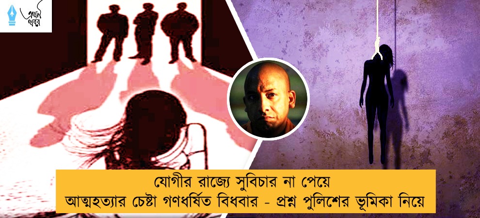 যোগীর রাজ্যে সুবিচার না পেয়ে আত্মহত্যার চেষ্টা গণধর্ষিত বিধবার - প্রশ্ন পুলিশের ভূমিকা নিয়ে