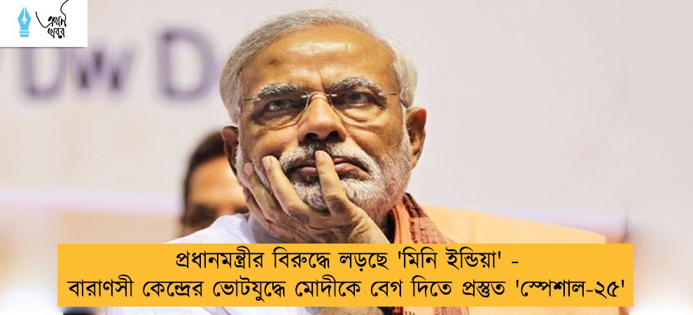প্রধানমন্ত্রীর বিরুদ্ধে লড়ছে 'মিনি ইন্ডিয়া' - বারাণসী কেন্দ্রের ভোটযুদ্ধে মোদীকে বেগ দিতে প্রস্তুত 'স্পেশাল-২৫'