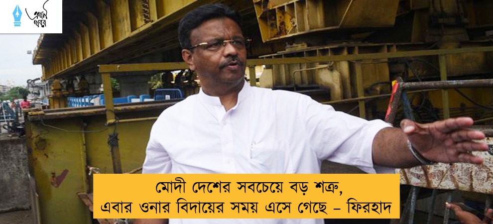 মোদী দেশের সবচেয়ে বড় শত্রু, এবার ওনার বিদায়ের সময় এসে গেছে – ফিরহাদ