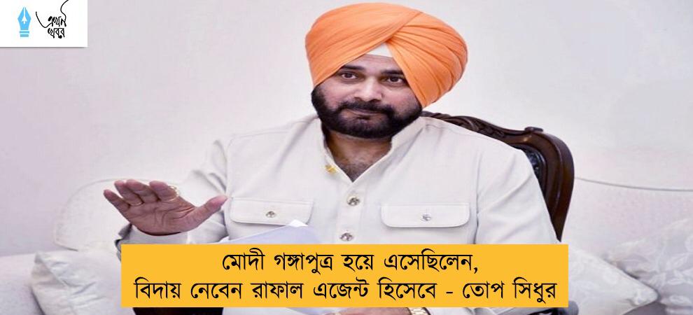 মোদী গঙ্গাপুত্র হয়ে এসেছিলেন, বিদায় নেবেন রাফাল এজেন্ট হিসেবে - তোপ সিধুর