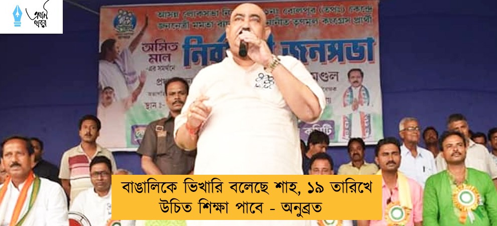 বাঙালিকে ভিখারি বলেছে শাহ, ১৯ তারিখে উচিত শিক্ষা পাবে - অনুব্রত