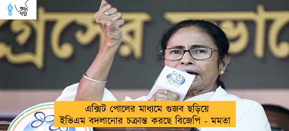 এক্সিট পোলের মাধ্যমে গুজব ছড়িয়ে ইভিএম বদলানোর চক্রান্ত করছে বিজেপি - মমতা