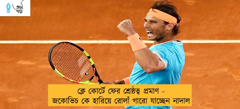ক্লে কোর্টে ফের শ্রেষ্ঠত্ব প্রমাণ - জকোভিচ কে হারিয়ে রোলাঁ গারো যাচ্ছেন নাদাল
