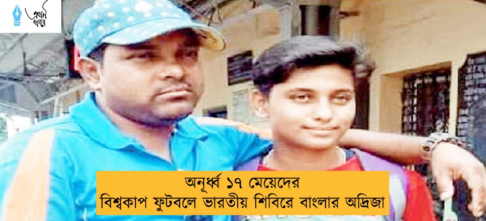 অনূর্ধ্ব ১৭ মেয়েদের বিশ্বকাপ ফুটবলে ভারতীয় শিবিরে বাংলার অদ্রিজা