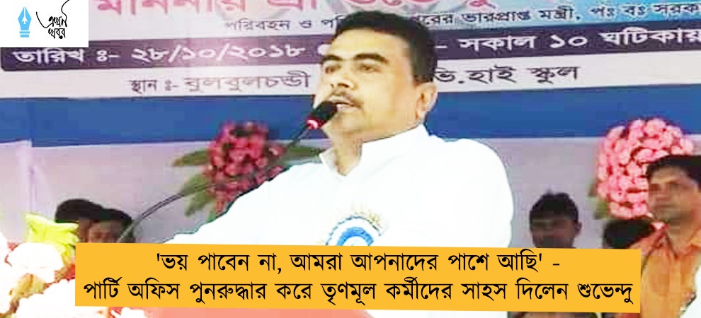 'ভয় পাবেন না, আমরা আপনাদের পাশে আছি' - পার্টি অফিস পুনরুদ্ধার করে তৃণমূল কর্মীদের সাহস দিলেন শুভেন্দু
