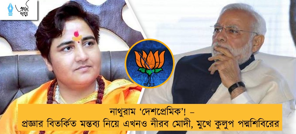 নাথুরাম ‘দেশপ্রেমিক’! – প্রজ্ঞার বিতর্কিত মন্তব্য নিয়ে এখনও নীরব মোদী, মুখে কুলুপ পদ্মশিবিরের