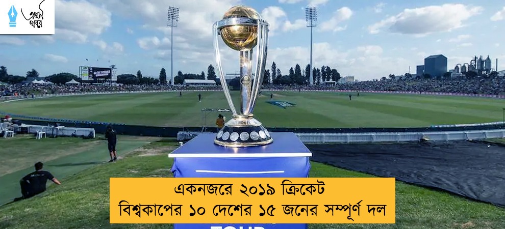 একনজরে ২০১৯ ক্রিকেট বিশ্বকাপের ১০ দেশের ১৫ জনের সম্পূর্ণ দল