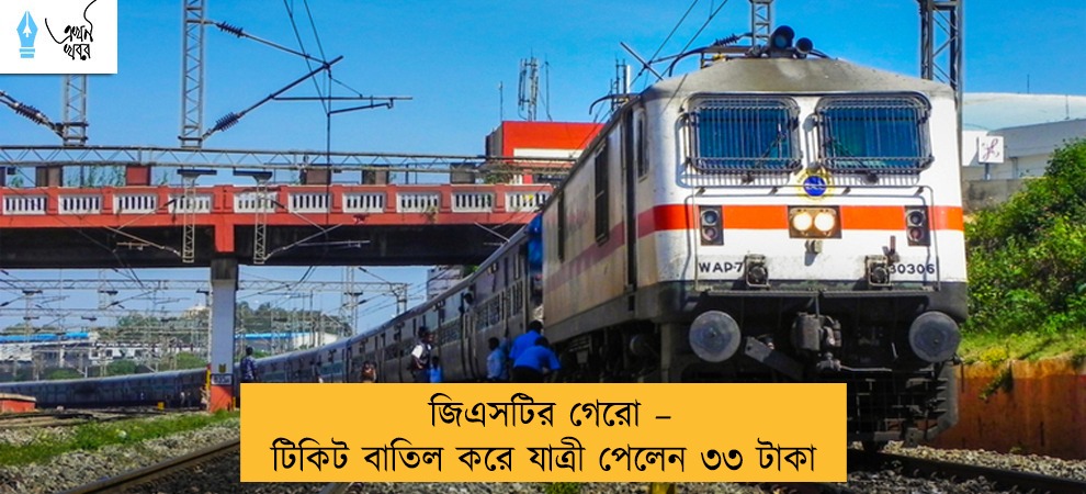 জিএসটির গেরো – টিকিট বাতিল করে যাত্রী পেলেন ৩৩ টাকা