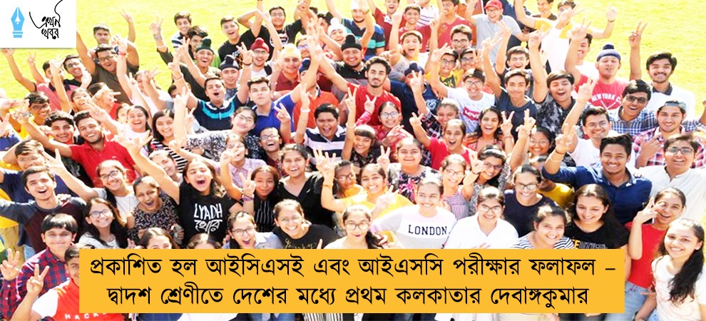 প্রকাশিত হল আইসিএসই এবং আইএসসি পরীক্ষার ফলাফল – দ্বাদশ শ্রেণীতে দেশের মধ্যে প্রথম কলকাতার দেবাঙ্গকুমার