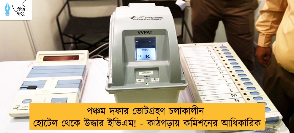 পঞ্চম দফার ভোটগ্রহণ চলাকালীন হোটেল থেকে উদ্ধার ইভিএম! - কাঠগড়ায় কমিশনের আধিকারিক