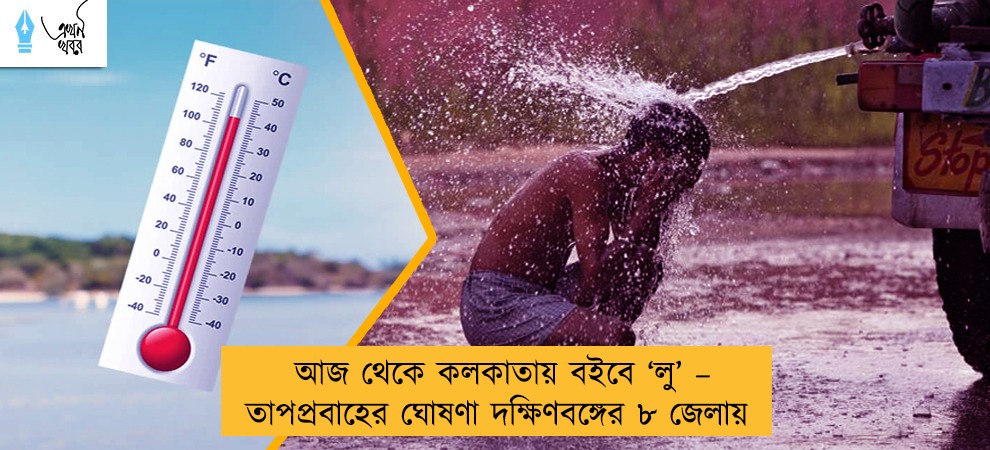 আজ থেকে কলকাতায় বইবে ‘লু’ – তাপপ্রবাহের ঘোষণা দক্ষিণবঙ্গের ৮ জেলায়