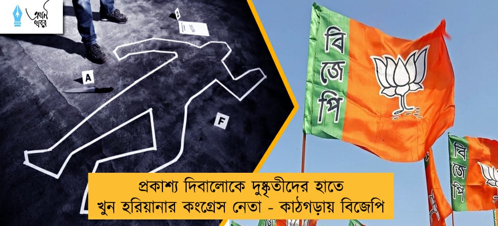 প্রকাশ্য দিবালোকে দুষ্কৃতীদের হাতে খুন হরিয়ানার কংগ্রেস নেতা - কাঠগড়ায় বিজেপি
