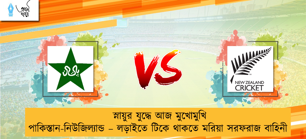 স্নায়ুর যুদ্ধে আজ মুখোমুখি পাকিস্তান-নিউজিল্যান্ড – লড়াইতে টিকে থাকতে মরিয়া সরফরাজ বাহিনী