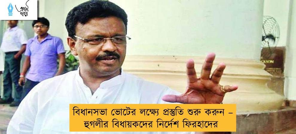 বিধানসভা ভোটের লক্ষ্যে প্রস্তুতি শুরু করুন – হুগলীর বিধায়কদের নির্দেশ ফিরহাদের
