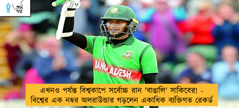 এখনও পর্যন্ত বিশ্বকাপে সর্বোচ্চ রান 'বাঙালি' সাকিবের! - বিশ্বের এক নম্বর অলরাউন্ডার গড়লেন একাধিক ব্যক্তিগত রেকর্ড
