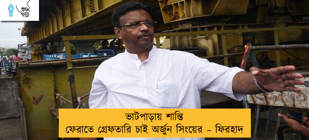 ভাটপাড়ায় শান্তি ফেরাতে গ্রেফতারি চাই অর্জুন সিংয়ের – ফিরহাদ