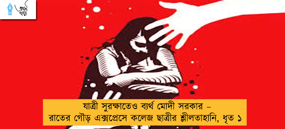 যাত্রী সুরক্ষাতেও ব্যর্থ মোদী সরকার – রাতের গৌড় এক্সপ্রেসে কলেজ ছাত্রীর শ্লীলতাহানি, ধৃত ১