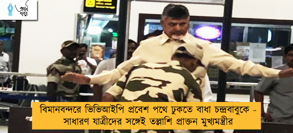 বিমানবন্দরে ভিভিআইপি প্রবেশ পথে ঢুকতে বাধা চন্দ্রবাবুকে - সাধারণ যাত্রীদের সঙ্গেই তল্লাশি প্রাক্তন মুখ্যমন্ত্রীর
