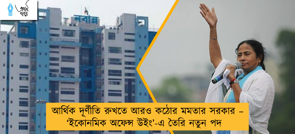আর্থিক দূর্ণীতি রুখতে আরও কঠোর মমতার সরকার – ‘ইকোনমিক অফেন্স উইং’-এ তৈরি নতুন পদ