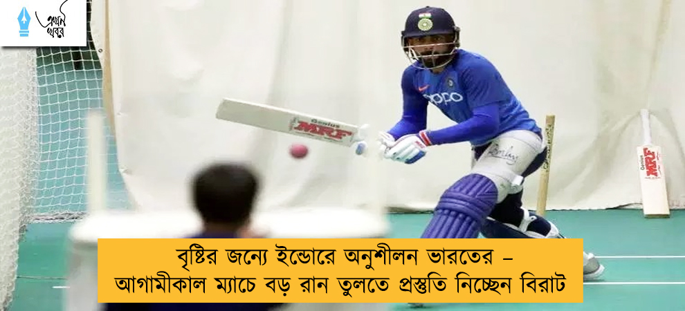 বৃষ্টির জন্যে ইন্ডোরে অনুশীলন ভারতের – আগামীকাল ম্যাচে বড় রান তুলতে প্রস্তুতি নিচ্ছেন বিরাট