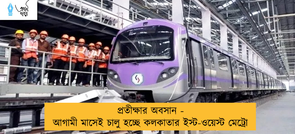 প্রতীক্ষার অবসান - আগামী মাসেই চালু হচ্ছে কলকাতার ইস্ট-ওয়েস্ট মেট্রো