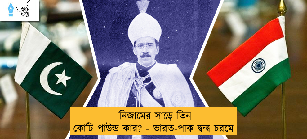 নিজামের সাড়ে তিন কোটি পাউন্ড কার? - ভারত-পাক দ্বন্দ্ব চরমে