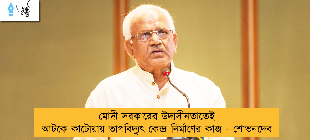 মোদী সরকারের উদাসীনতাতেই আটকে কাটোয়ায় তাপবিদ্যুৎ কেন্দ্র নির্মাণের কাজ - শোভনদেব
