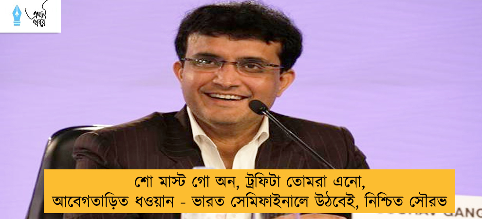 শো মাস্ট গো অন, ট্রফিটা তোমরা এনো, আবেগতাড়িত ধওয়ান - ভারত সেমিফাইনালে উঠবেই, নিশ্চিত সৌরভ