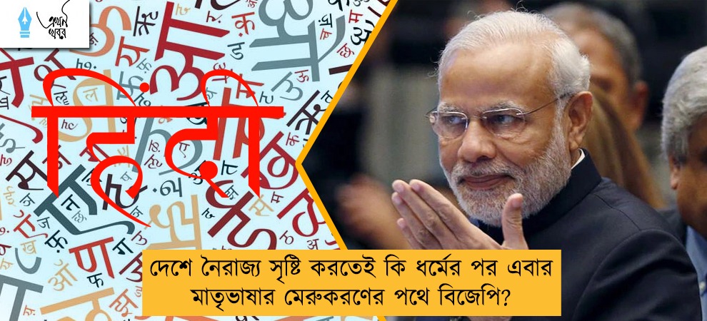 দেশে নৈরাজ্য সৃষ্টি করতেই কি ধর্মের পর এবার মাতৃভাষার মেরুকরণের পথে বিজেপি?