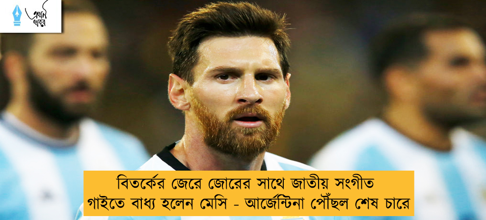 বিতর্কের জেরে জোরের সাথে জাতীয় সংগীত গাইতে বাধ্য হলেন মেসি - আর্জেন্টিনা পৌঁছল শেষ চারে