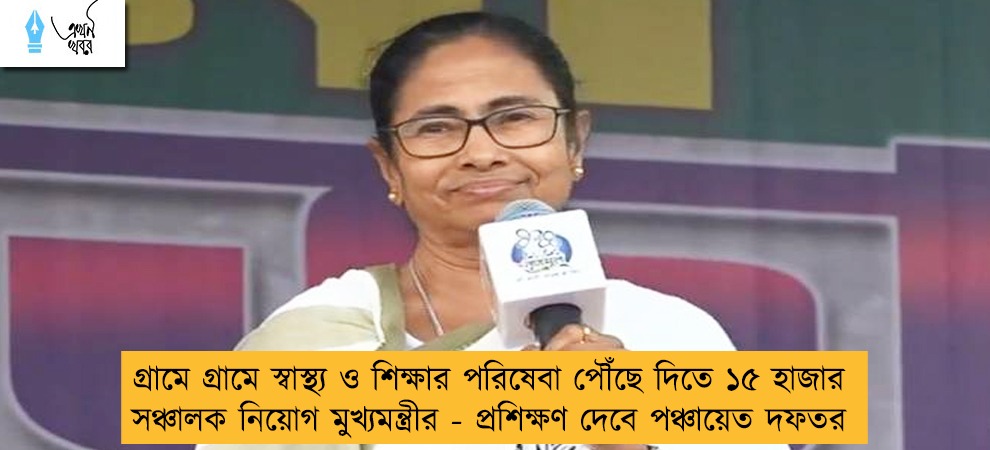 গ্রামে গ্রামে স্বাস্থ্য ও শিক্ষার পরিষেবা পৌঁছে দিতে ১৫ হাজার সঞ্চালক নিয়োগ মুখ্যমন্ত্রীর - প্রশিক্ষণ দেবে পঞ্চায়েত দফতর