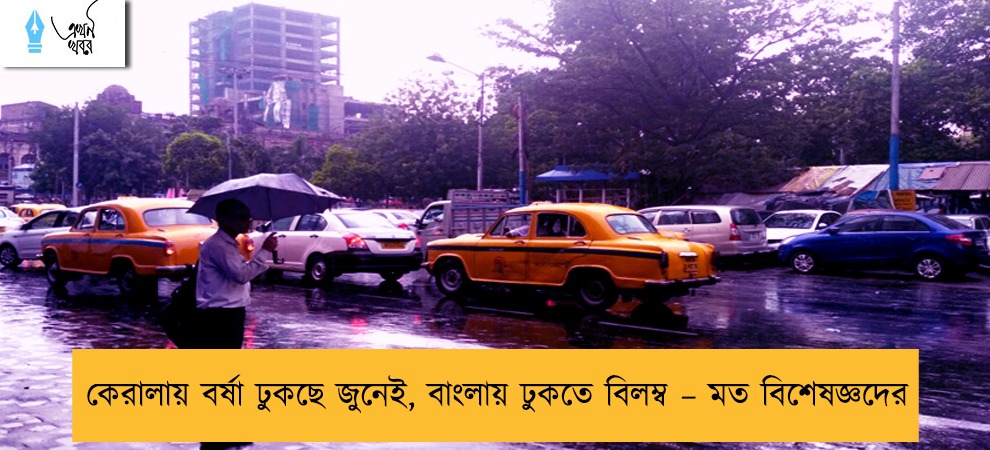 কেরালায় বর্ষা ঢুকছে জুনেই, বাংলায় ঢুকতে বিলম্ব – মত বিশেষজ্ঞদের