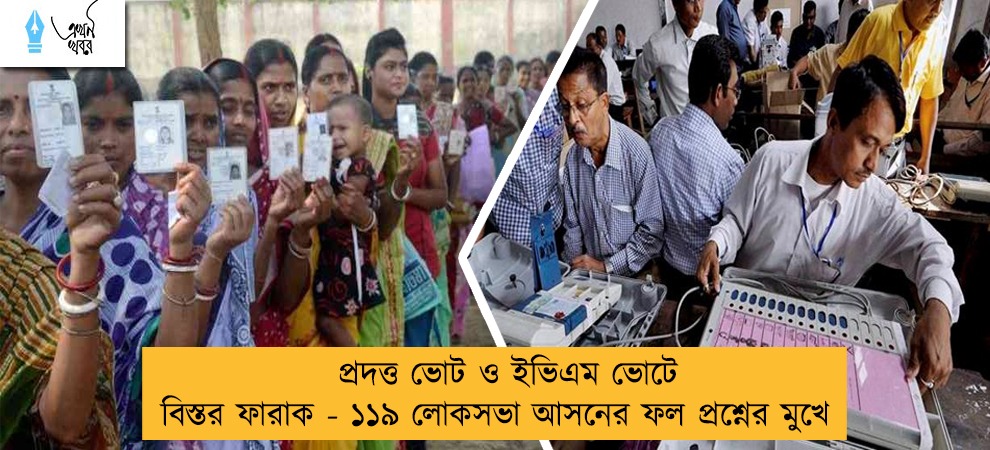 প্রদত্ত ভোট ও ইভিএম ভোটে বিস্তর ফারাক - ১১৯ লোকসভা আসনের ফল প্রশ্নের মুখে