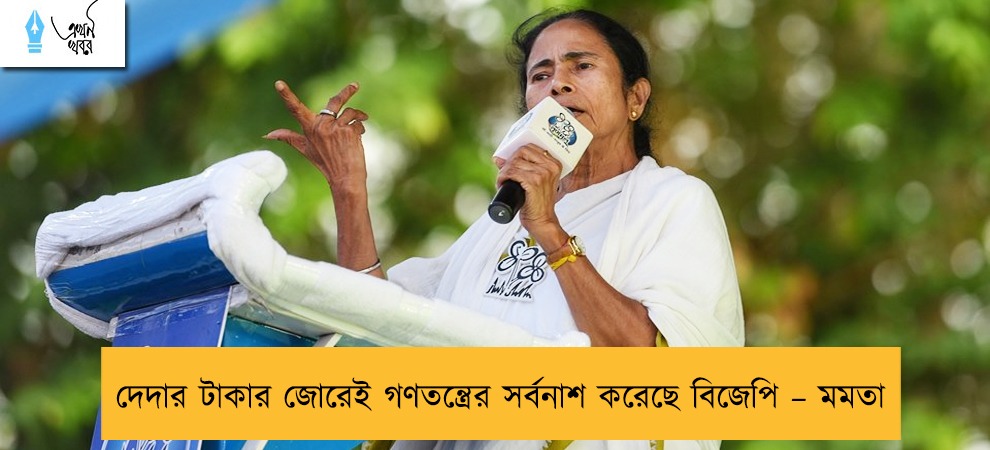 দেদার টাকার জোরেই গণতন্ত্রের সর্বনাশ করেছে বিজেপি – মমতা