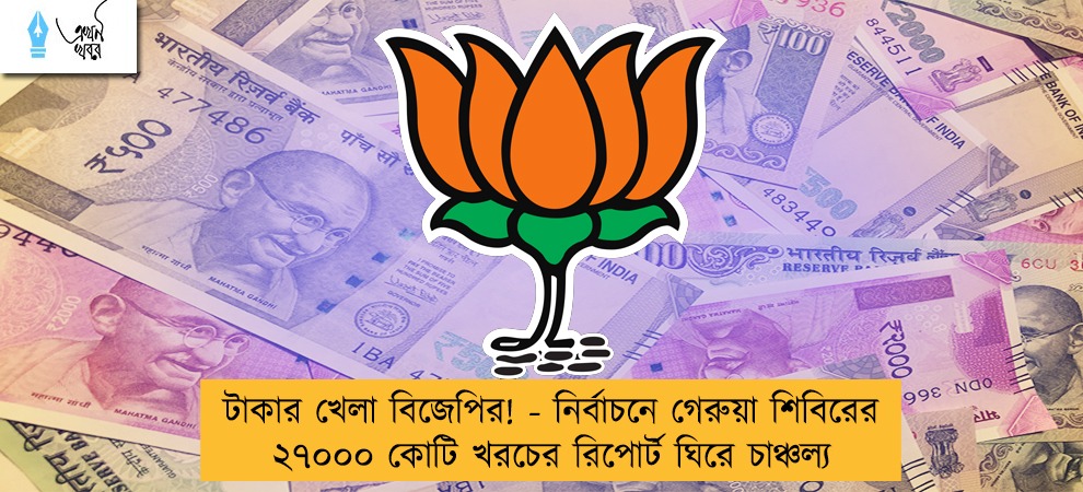 টাকার খেলা বিজেপির! - নির্বাচনে গেরুয়া শিবিরের ২৭০০০ কোটি খরচের রিপোর্ট ঘিরে চাঞ্চল্য