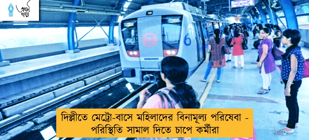 দিল্লীতে মেট্রো-বাসে মহিলাদের বিনামূল্য পরিষেবা - পরিস্থিতি সামাল দিতে চাপে কর্মীরা