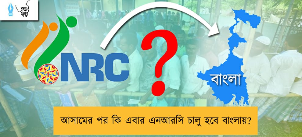 আসামের পর কি এবার এনআরসি চালু হবে বাংলায়?