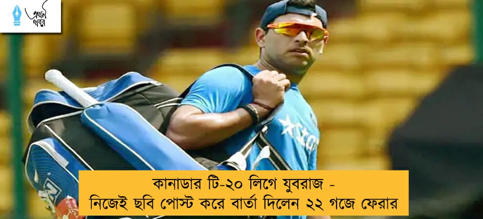 কানাডার টি-২০ লিগে যুবরাজ - নিজেই ছবি পোস্ট করে বার্তা দিলেন ২২ গজে ফেরার
