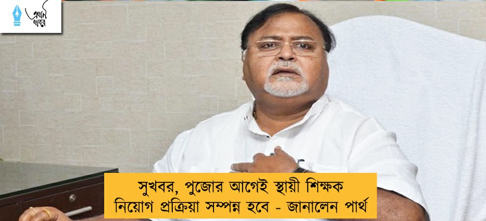 সুখবর, পুজোর আগেই স্থায়ী শিক্ষক নিয়োগ প্রক্রিয়া সম্পন্ন হবে - জানালেন পার্থ