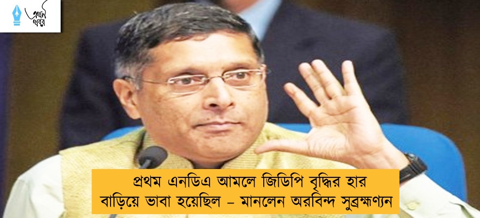 প্রথম এনডিএ আমলে জিডিপি বৃদ্ধির হার বাড়িয়ে ভাবা হয়েছিল – মানলেন অরবিন্দ সুব্রহ্মণ্যন