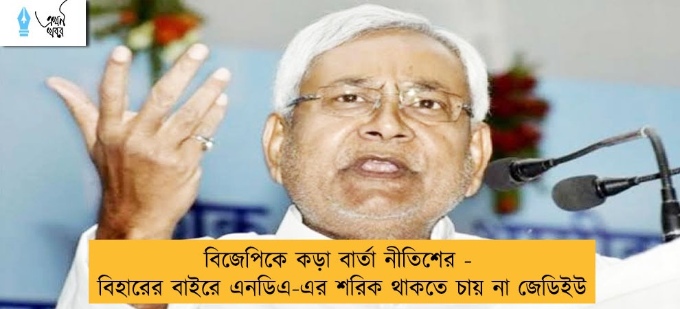 বিজেপিকে কড়া বার্তা নীতিশের - বিহারের বাইরে এনডিএ-এর শরিক থাকতে চায় না জেডিইউ