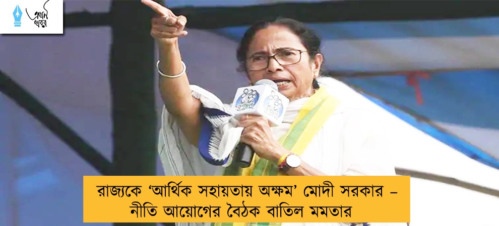 রাজ্যকে ‘আর্থিক সহায়তায় অক্ষম’ মোদী সরকার – নীতি আয়োগের বৈঠক বাতিল মমতার
