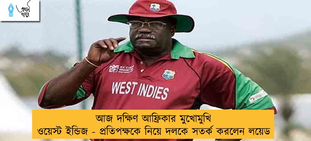 আজ দক্ষিণ আফ্রিকার মুখোমুখি ওয়েস্ট ইন্ডিজ - প্রতিপক্ষকে নিয়ে দলকে সতর্ক করলেন লয়েড
