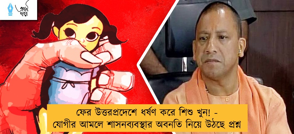 ফের উত্তরপ্রদেশে ধর্ষণ করে শিশু খুন! - যোগীর আমলে শাসনব্যবস্থার অবনতি নিয়ে উঠছে প্রশ্ন