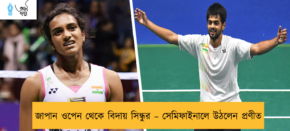 জাপান ওপেন থেকে বিদায় সিন্ধুর – সেমিফাইনালে উঠলেন প্রণীত