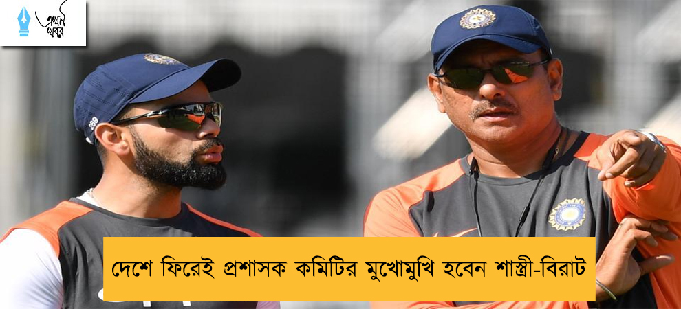 দেশে ফিরেই প্রশাসক কমিটির মুখোমুখি হবেন শাস্ত্রী-বিরাট