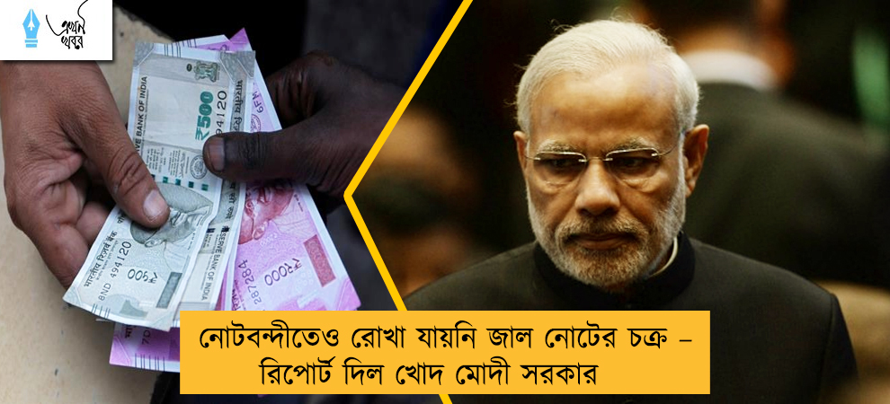 নোটবন্দীতেও রোখা যায়নি জাল নোটের চক্র – রিপোর্ট দিল খোদ মোদী সরকার
