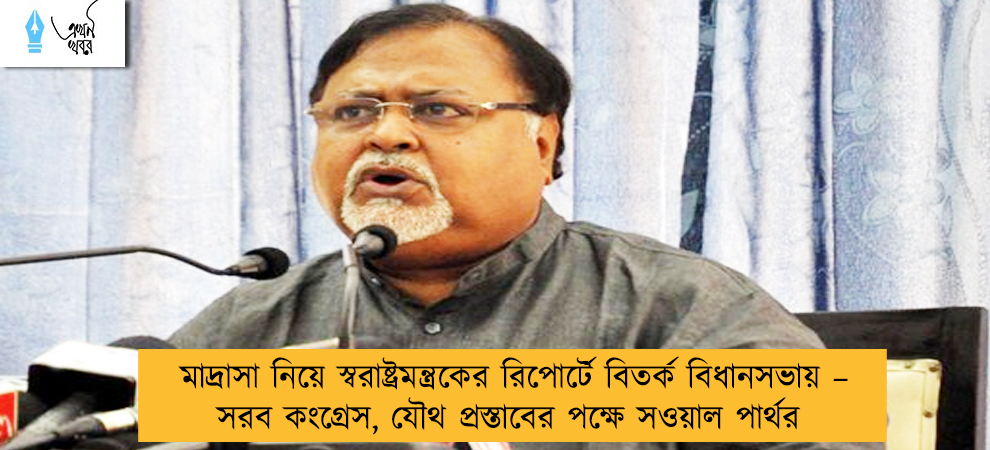মাদ্রাসা নিয়ে স্বরাষ্ট্রমন্ত্রকের রিপোর্টে বিতর্ক বিধানসভায় – সরব কংগ্রেস, যৌথ প্রস্তাবের পক্ষে সওয়াল পার্থর