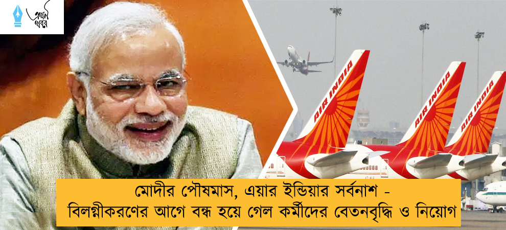 মোদীর পৌষমাস, এয়ার ইন্ডিয়ার সর্বনাশ - বিলগ্নীকরণের আগে বন্ধ হয়ে গেল কর্মীদের বেতনবৃদ্ধি ও নিয়োগ