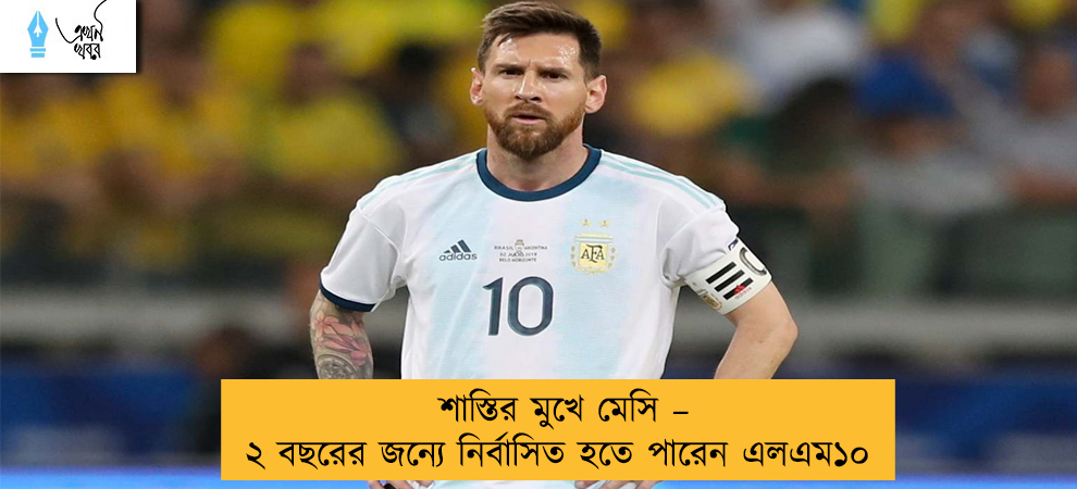 শাস্তির মুখে মেসি – ২ বছরের জন্যে নির্বাসিত হতে পারেন এলএম১০